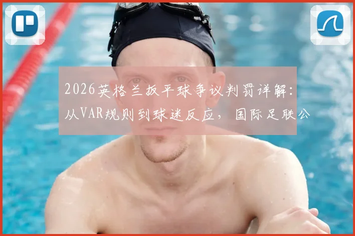 2026英格兰扳平球争议判罚详解：从VAR规则到球迷反应，国际足联公信力再遭质疑